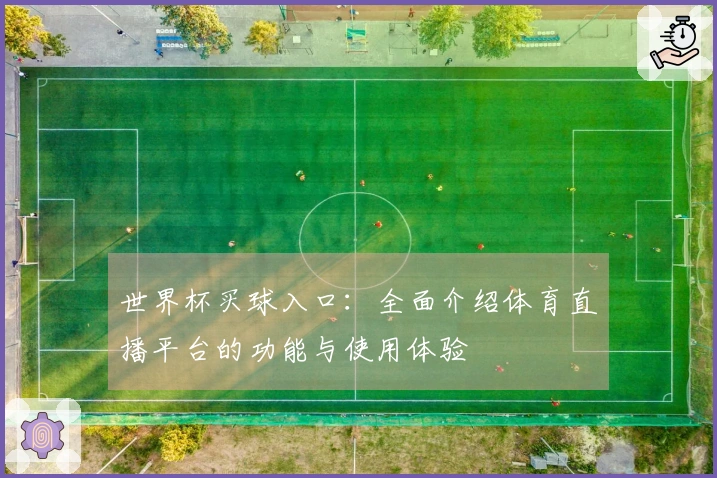 世界杯买球入口：全面介绍体育直播平台的功能与使用体验