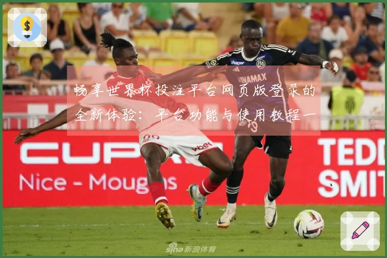 畅享世界杯投注平台网页版登录的全新体验：平台功能与使用教程一站式指南